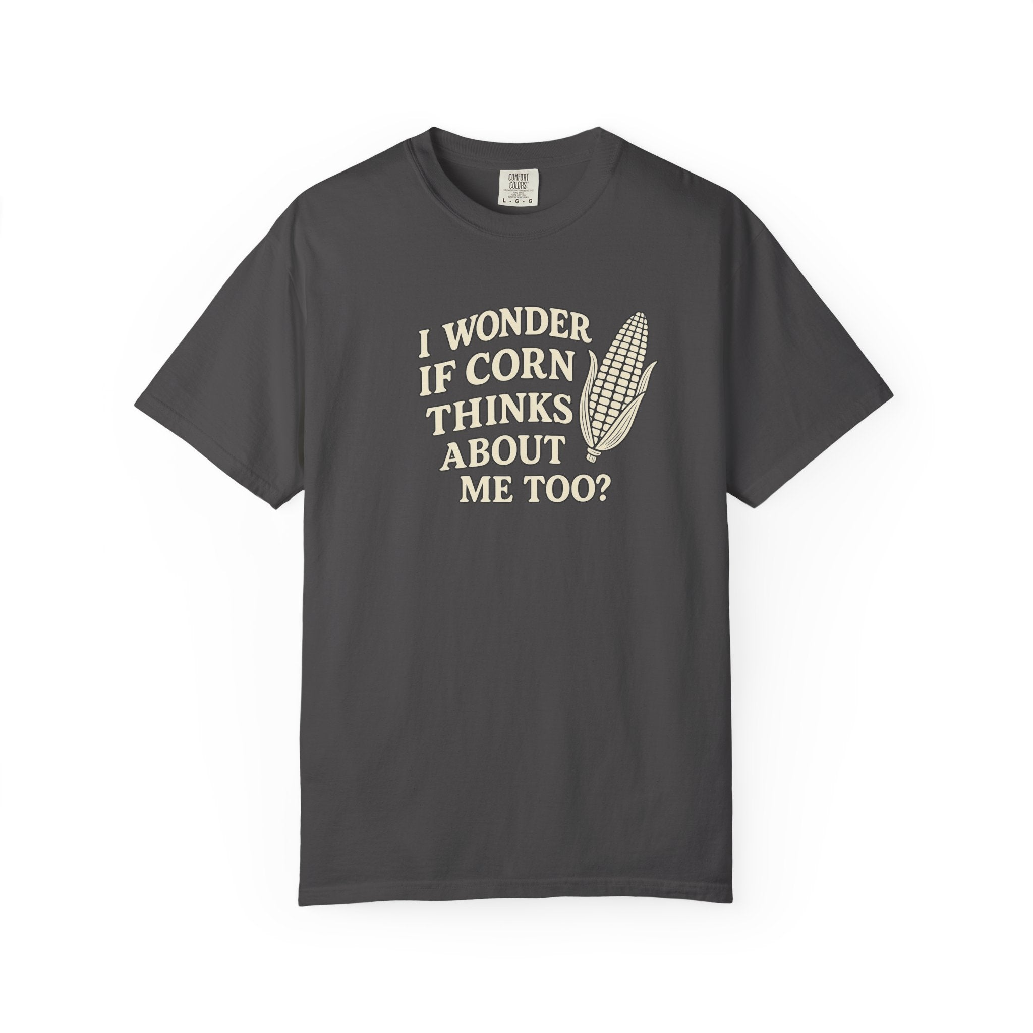 I wonder if Corn thinks about me too-Farmer T-shirt