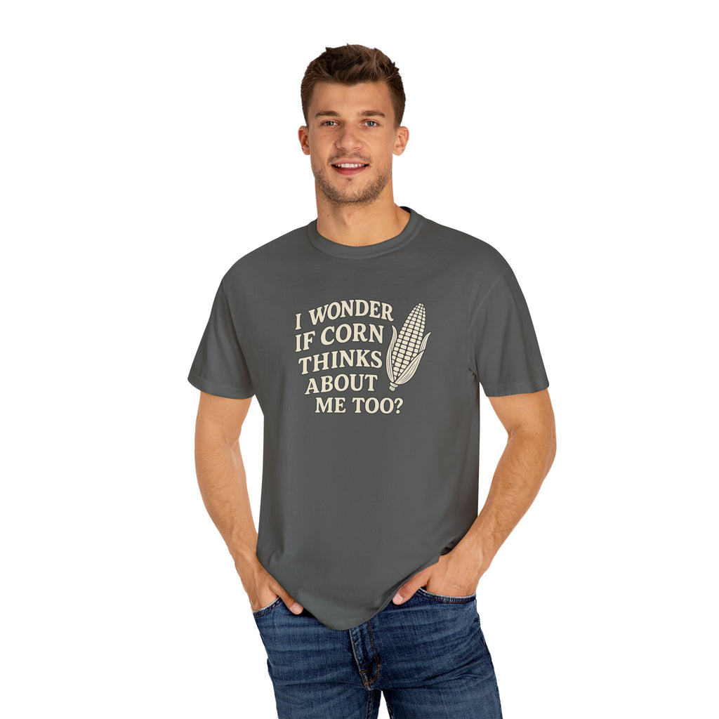 I wonder if Corn thinks about me too-Farmer T-shirt