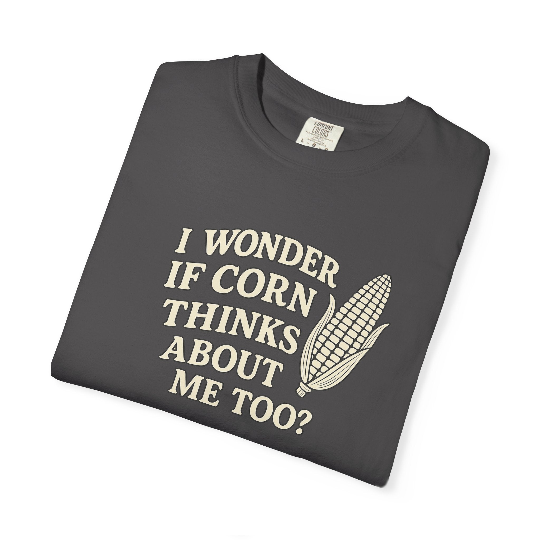 I wonder if Corn thinks about me too-Farmer T-shirt