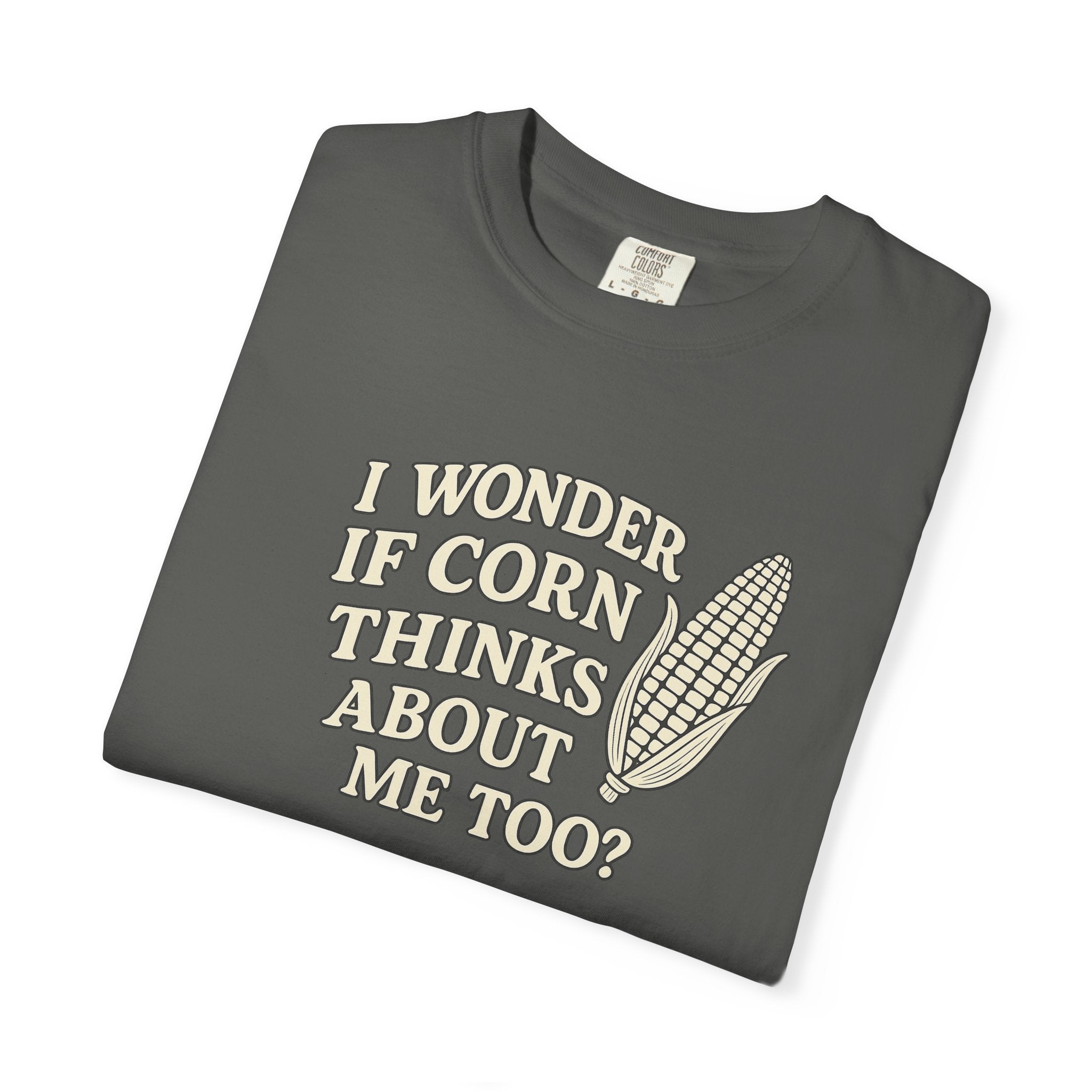 I wonder if Corn thinks about me too-Farmer T-shirt