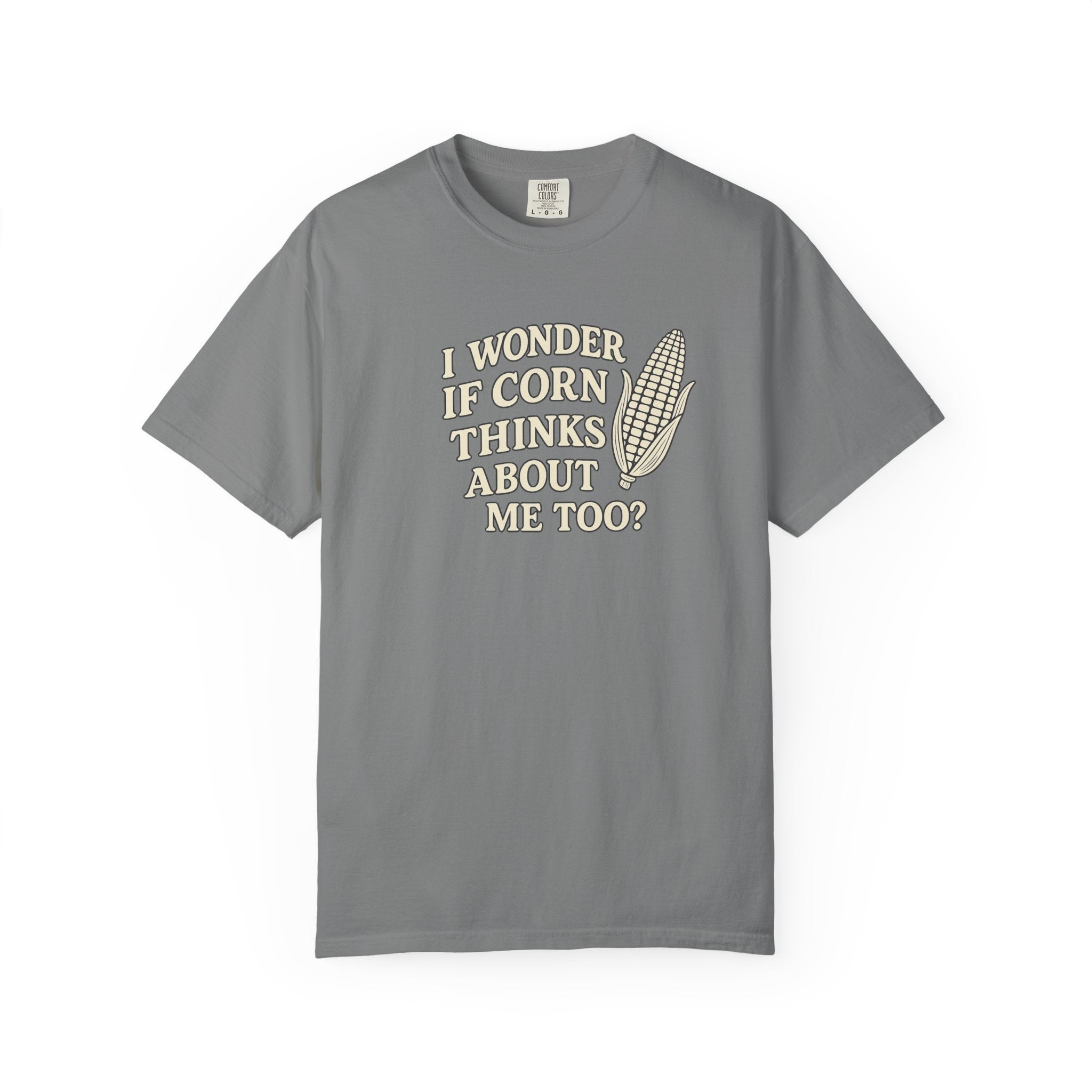I wonder if Corn thinks about me too-Farmer T-shirt