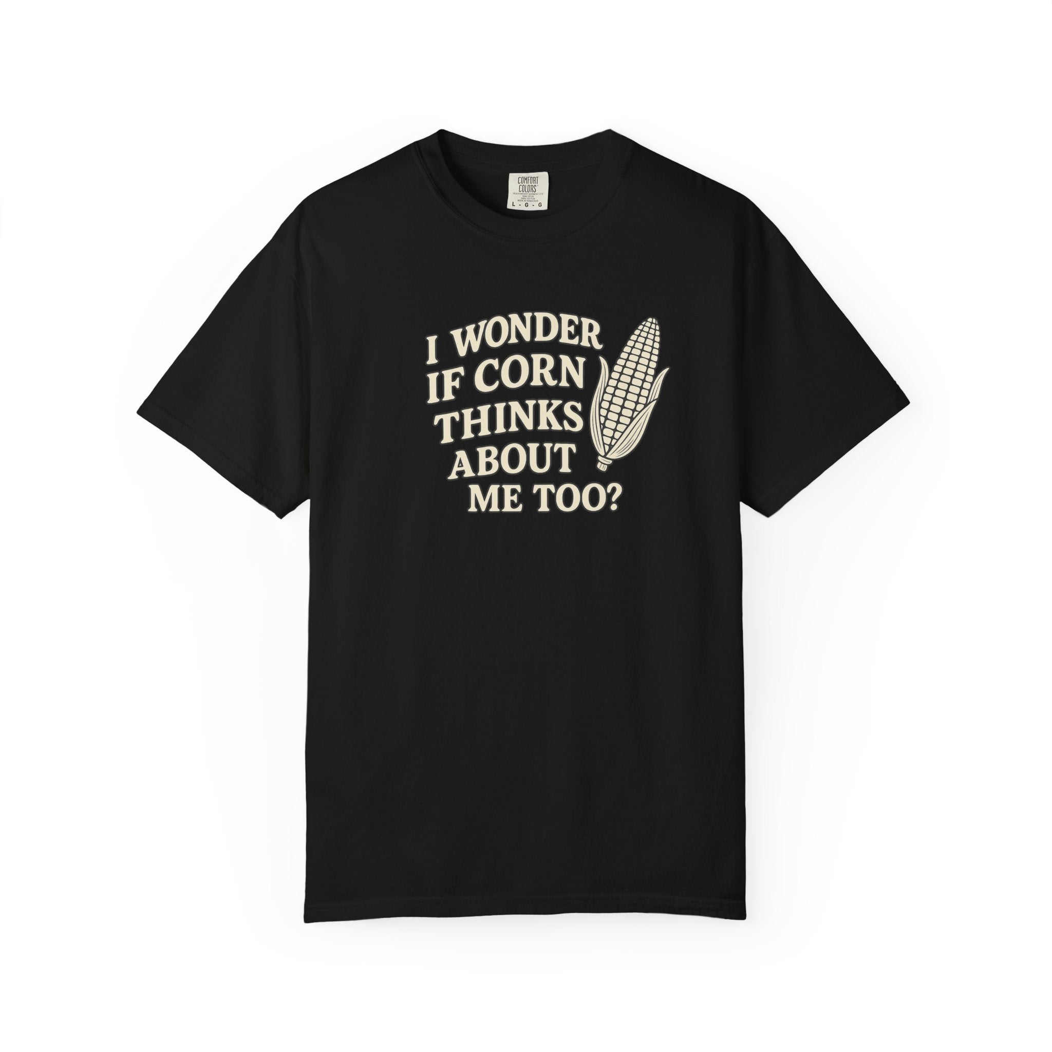 I wonder if Corn thinks about me too-Farmer T-shirt