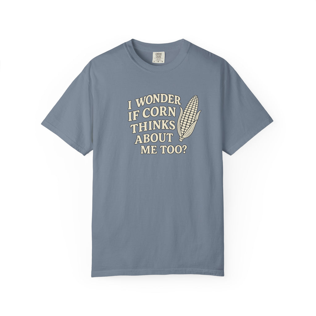 I wonder if Corn thinks about me too-Farmer T-shirt