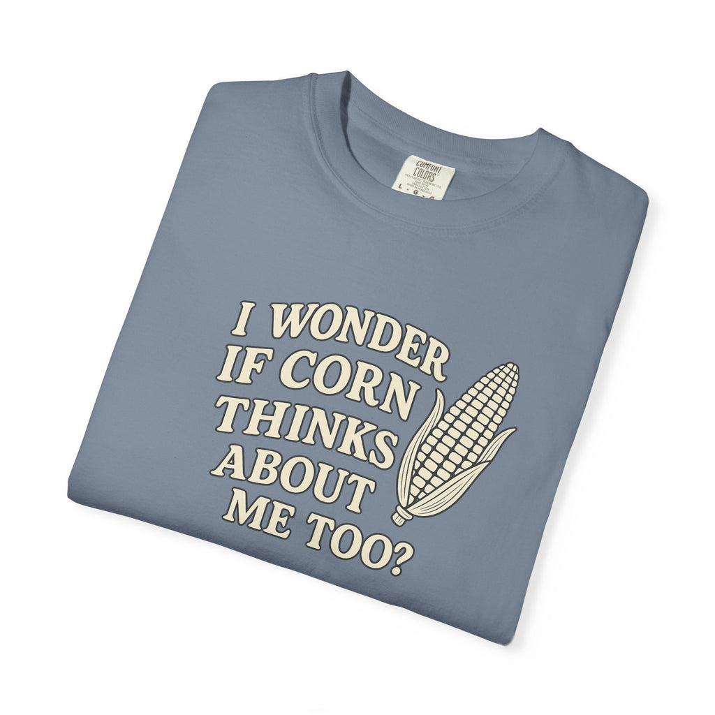 I wonder if Corn thinks about me too-Farmer T-shirt