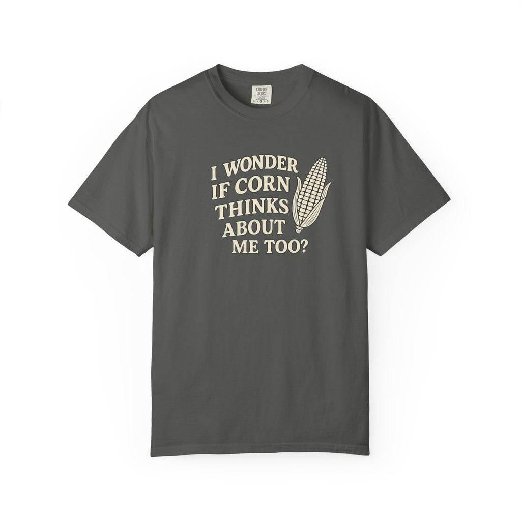 I wonder if Corn thinks about me too-Farmer T-shirt