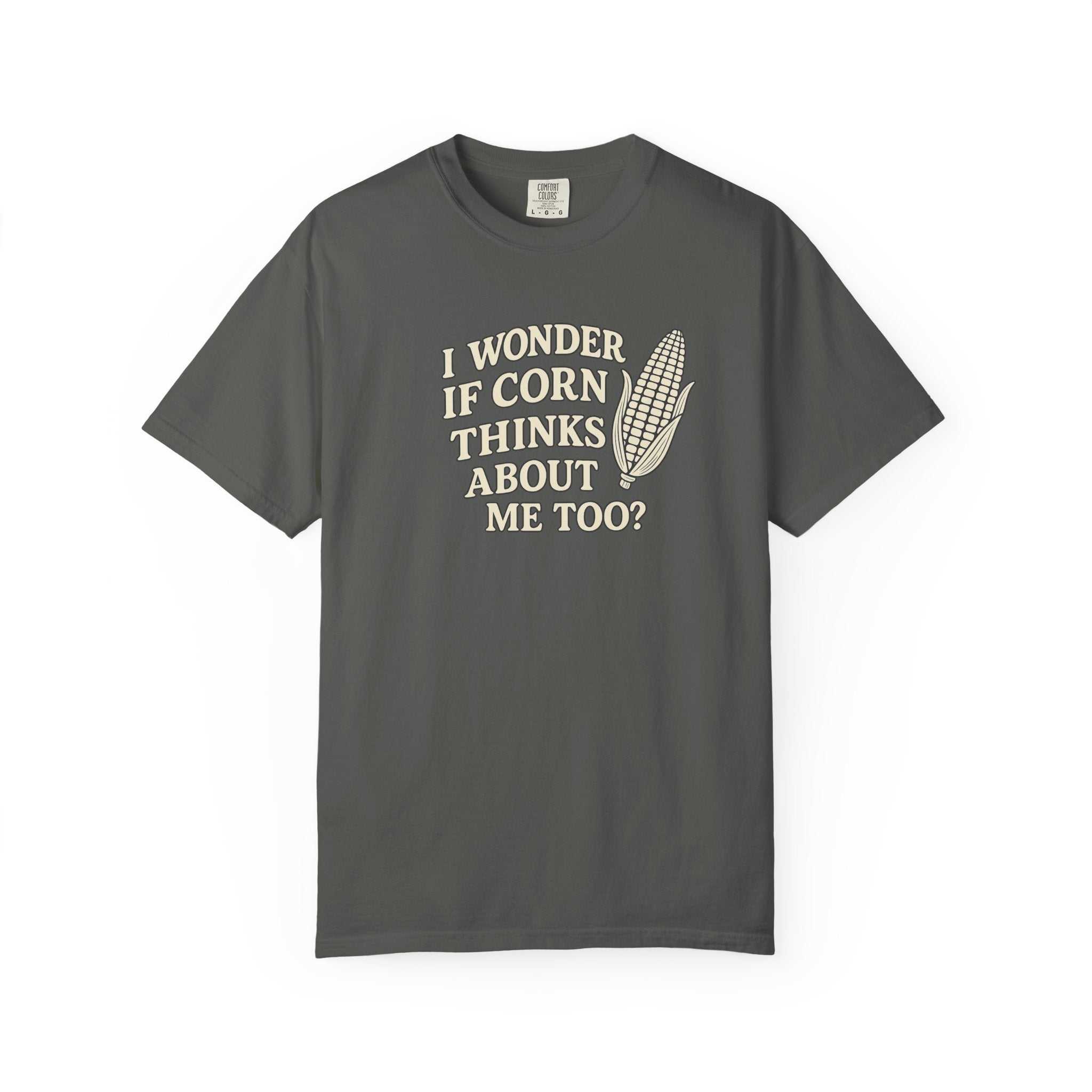 I wonder if Corn thinks about me too-Farmer T-shirt