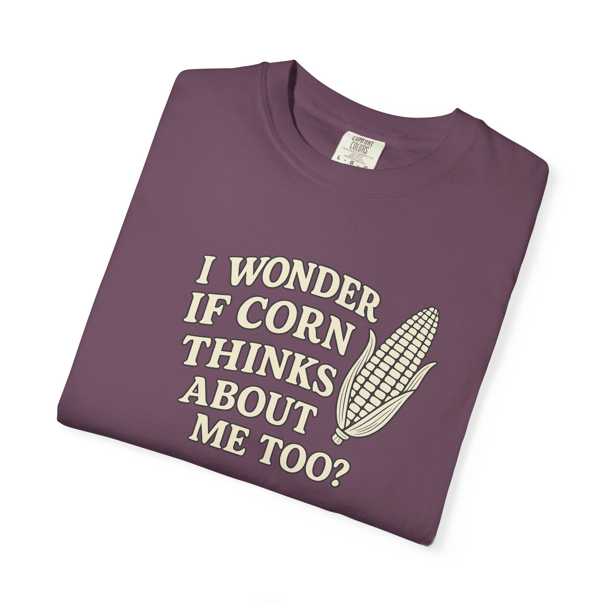 I wonder if Corn thinks about me too-Farmer T-shirt