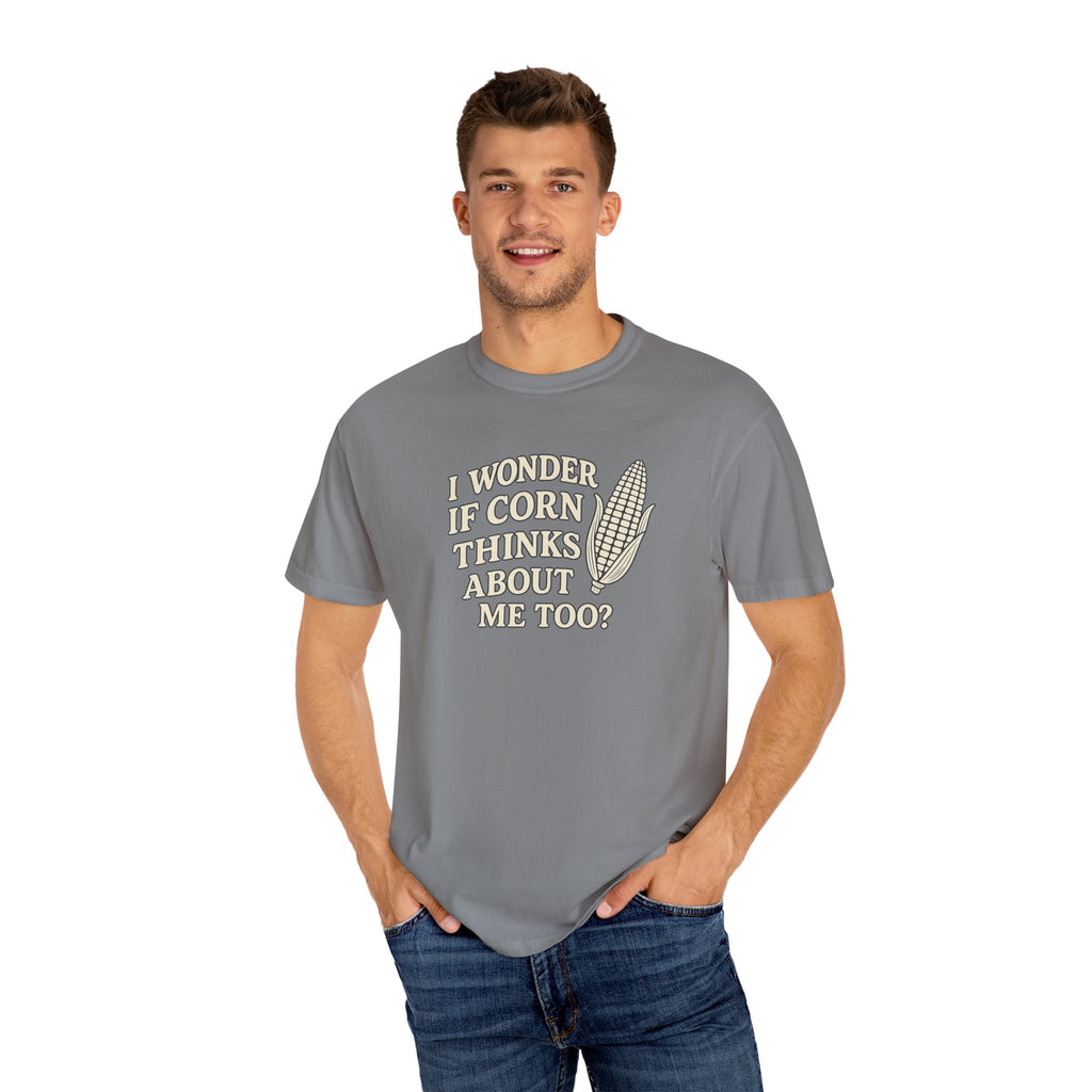 I wonder if Corn thinks about me too-Farmer T-shirt